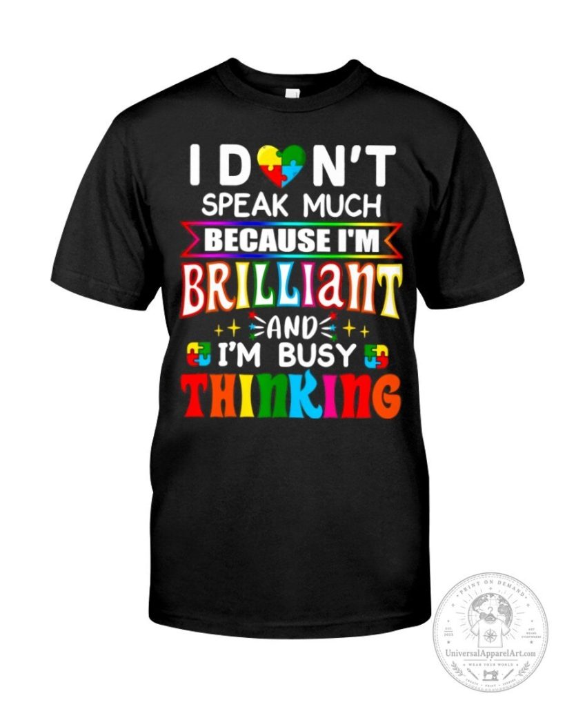 Autism Awareness I Don't Speak Much Because I'm Brilliant And I'm Busy Thinking T-Shirt 22 Autism Awareness I Don't Speak Much Because I'm Brilliant And I'm Busy Thinking T-Shirt